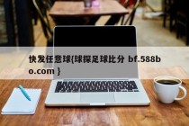 快发任意球{球探足球比分 bf.588bo.com }